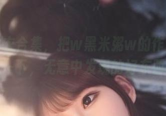 女仆内衣合集，把w黑米粥w的作品盘点一下，无意中发现的好东西