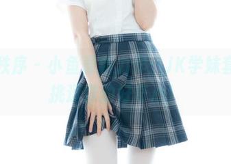 少女秩序 - 小鱼最新力作：JK学妹套图，挑逗你的好奇心！